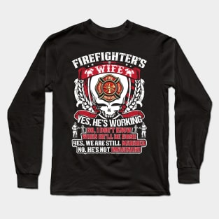 Firefighters Wife Yes He Is Working Firefighter T Shirt Long Sleeve T-Shirt